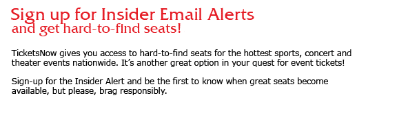 TicketsNow Insider alerts will update you weekly with events in your area. Your subscription is your personal guide to one-of-a-kind event experiences.