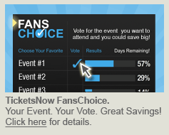 Click here for info on TicketsNow's FansChoice!