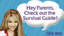 Click here for the Hannah Montana Parents Survival Guide.