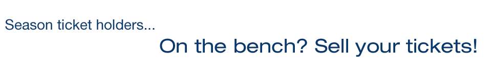 Season ticket holders... On the bench? Sell your tickets!