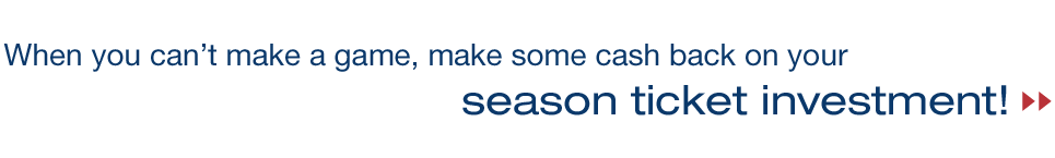 When you can't make a game, make some cash back on your season ticket investment!